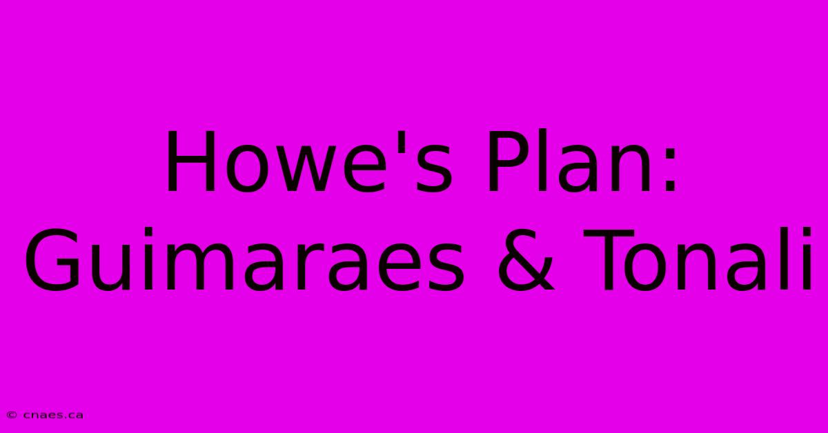 Howe's Plan: Guimaraes & Tonali