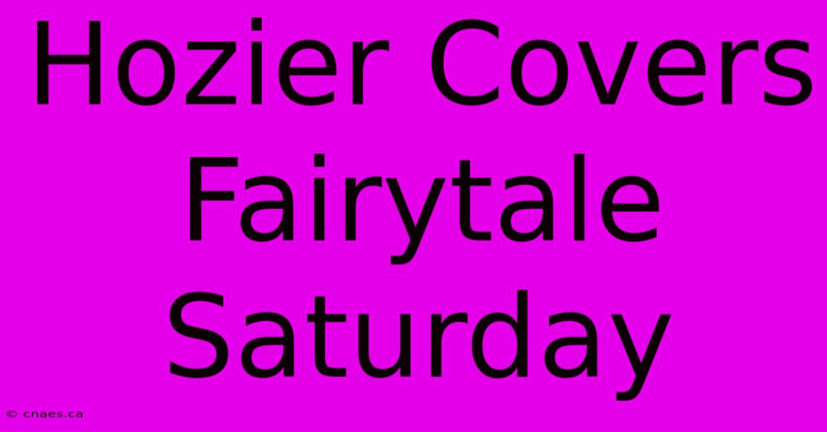 Hozier Covers Fairytale Saturday