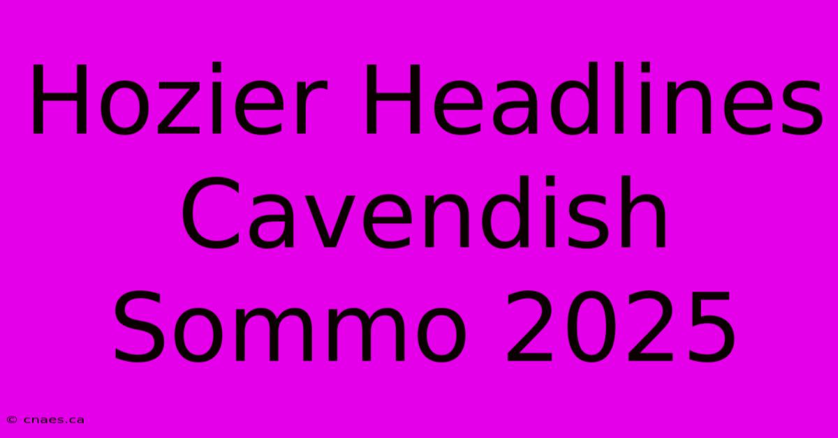 Hozier Headlines Cavendish Sommo 2025