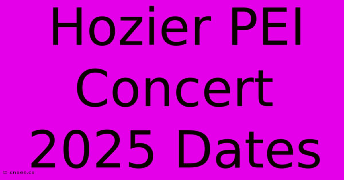 Hozier PEI Concert 2025 Dates