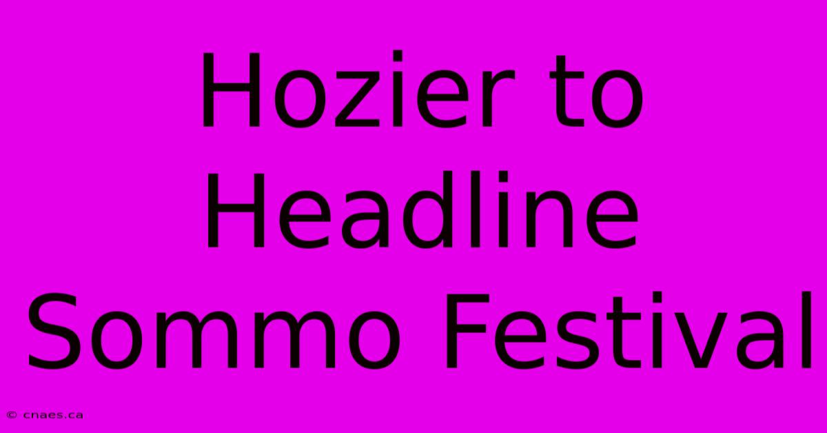 Hozier To Headline Sommo Festival