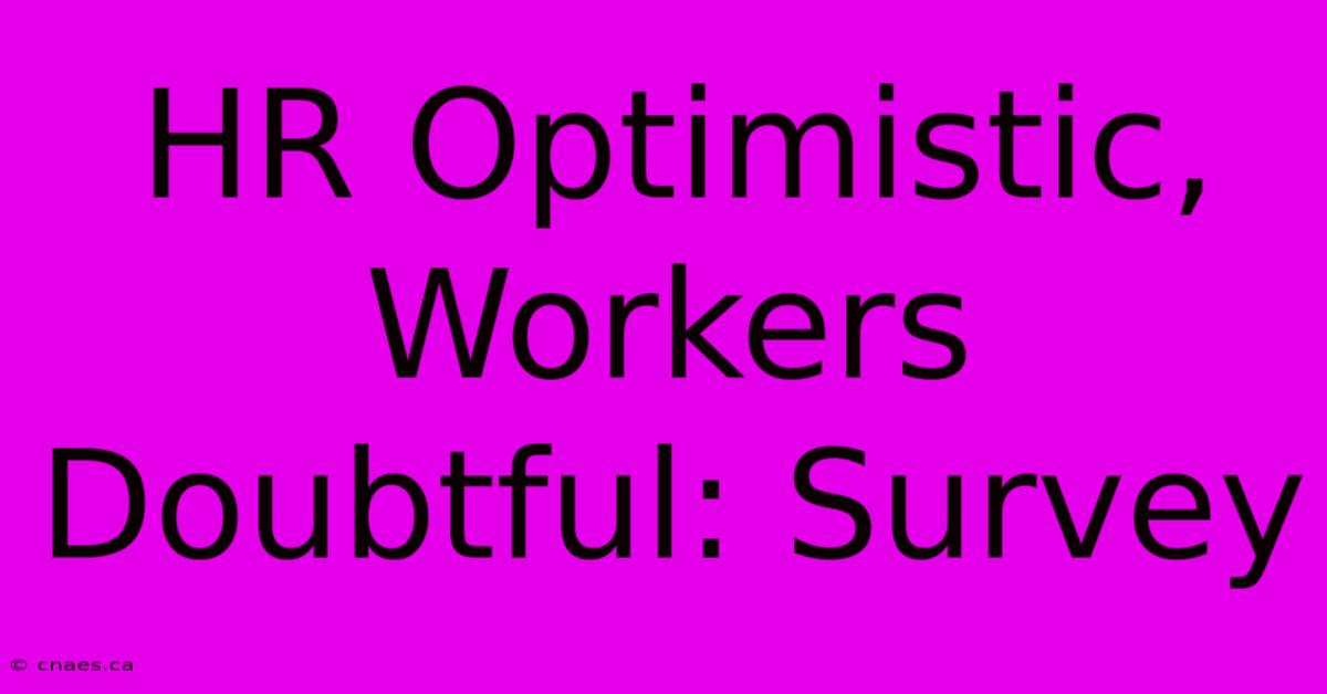 HR Optimistic, Workers Doubtful: Survey