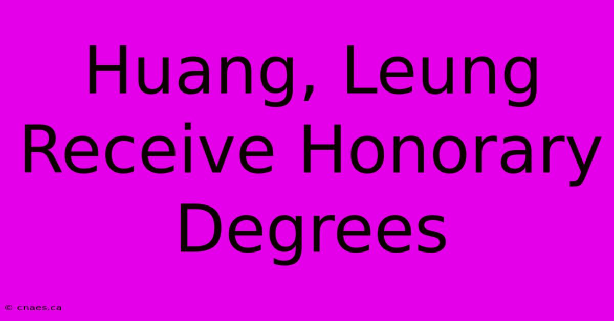 Huang, Leung Receive Honorary Degrees