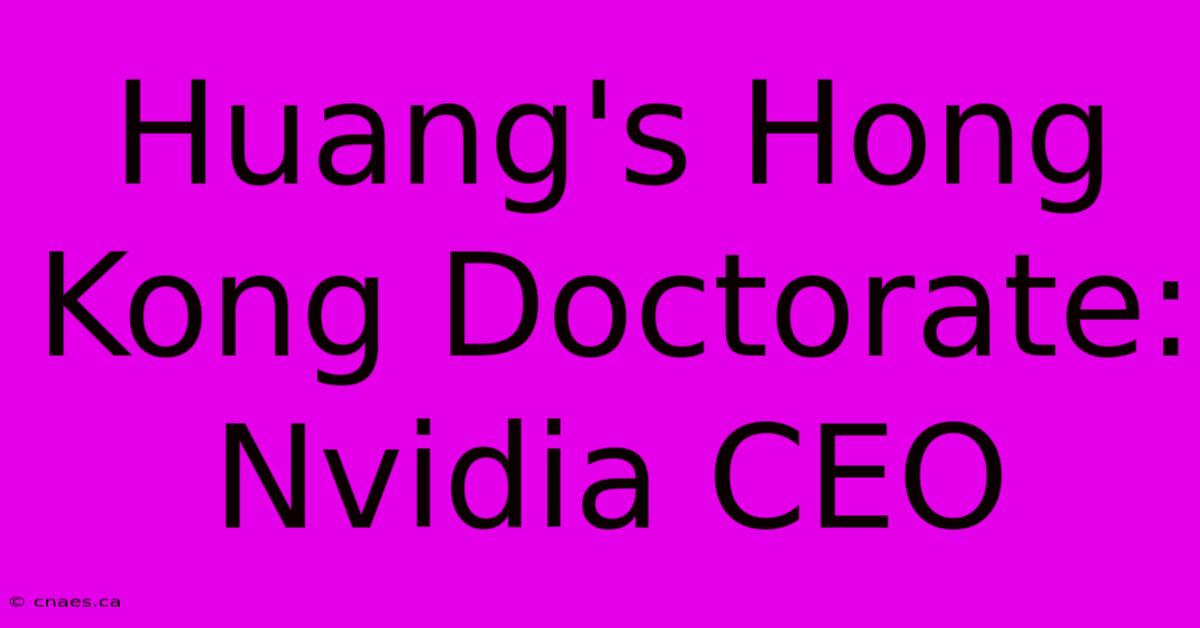 Huang's Hong Kong Doctorate: Nvidia CEO