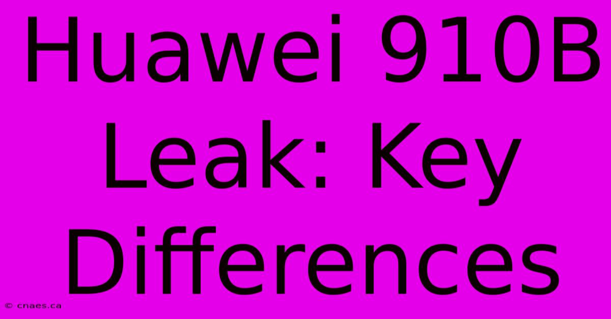 Huawei 910B Leak: Key Differences