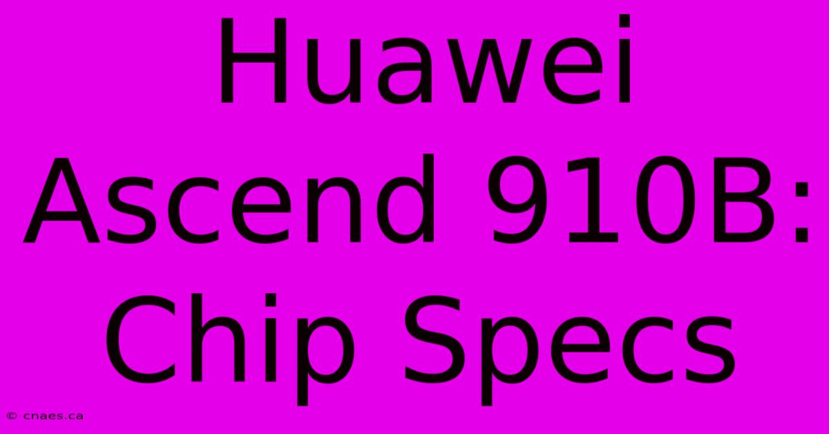 Huawei Ascend 910B: Chip Specs