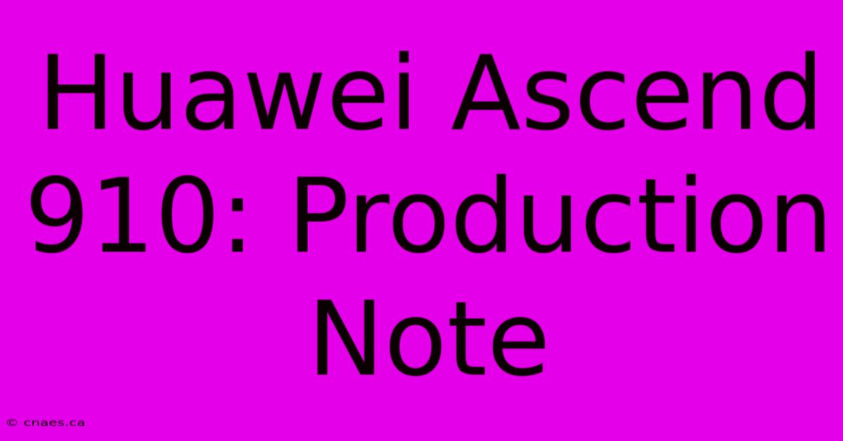 Huawei Ascend 910: Production Note