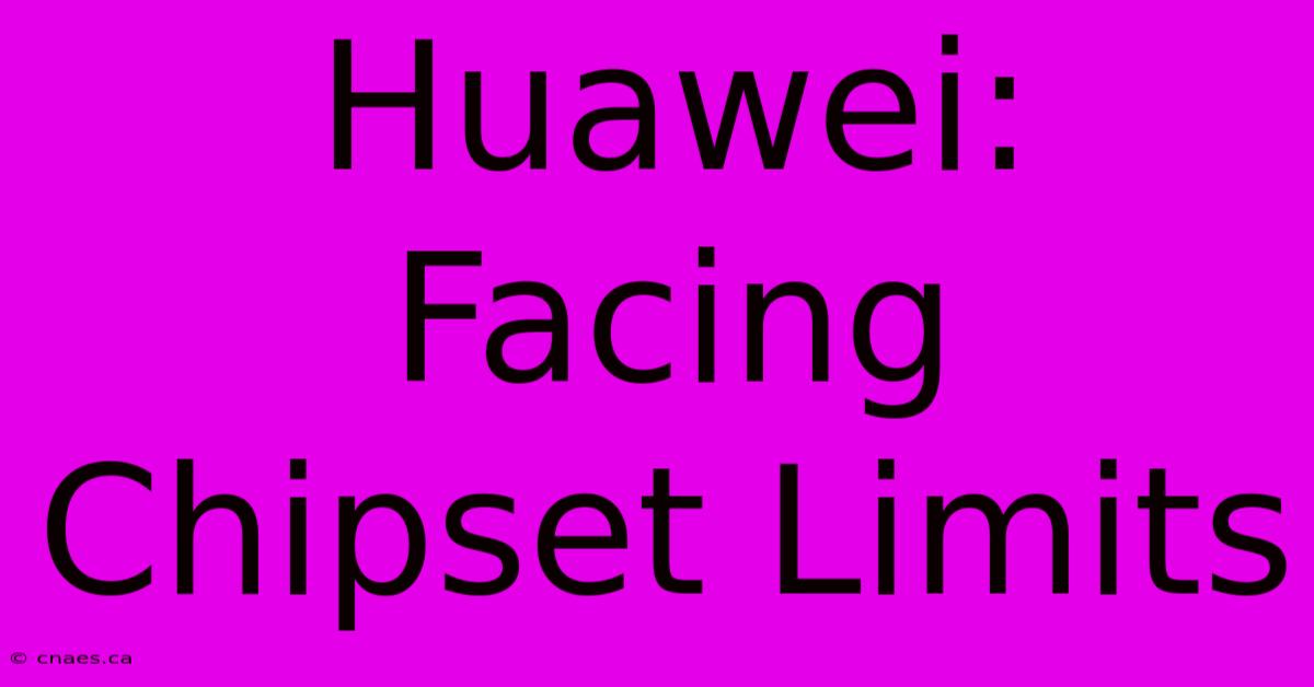 Huawei: Facing Chipset Limits