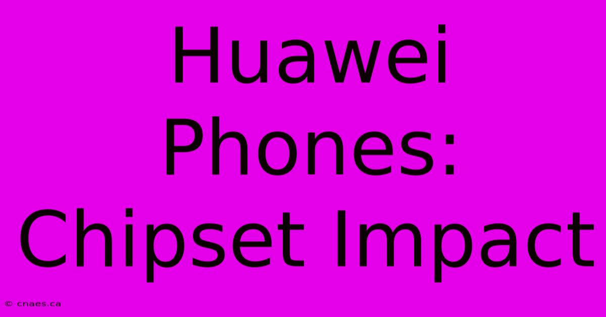 Huawei Phones: Chipset Impact