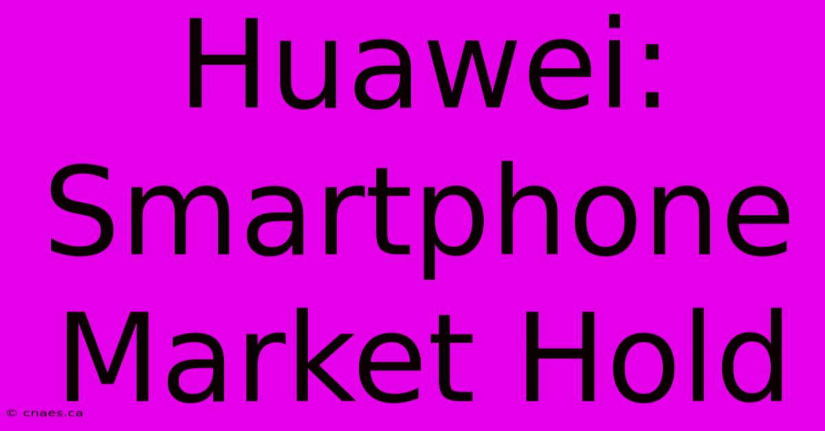 Huawei: Smartphone Market Hold