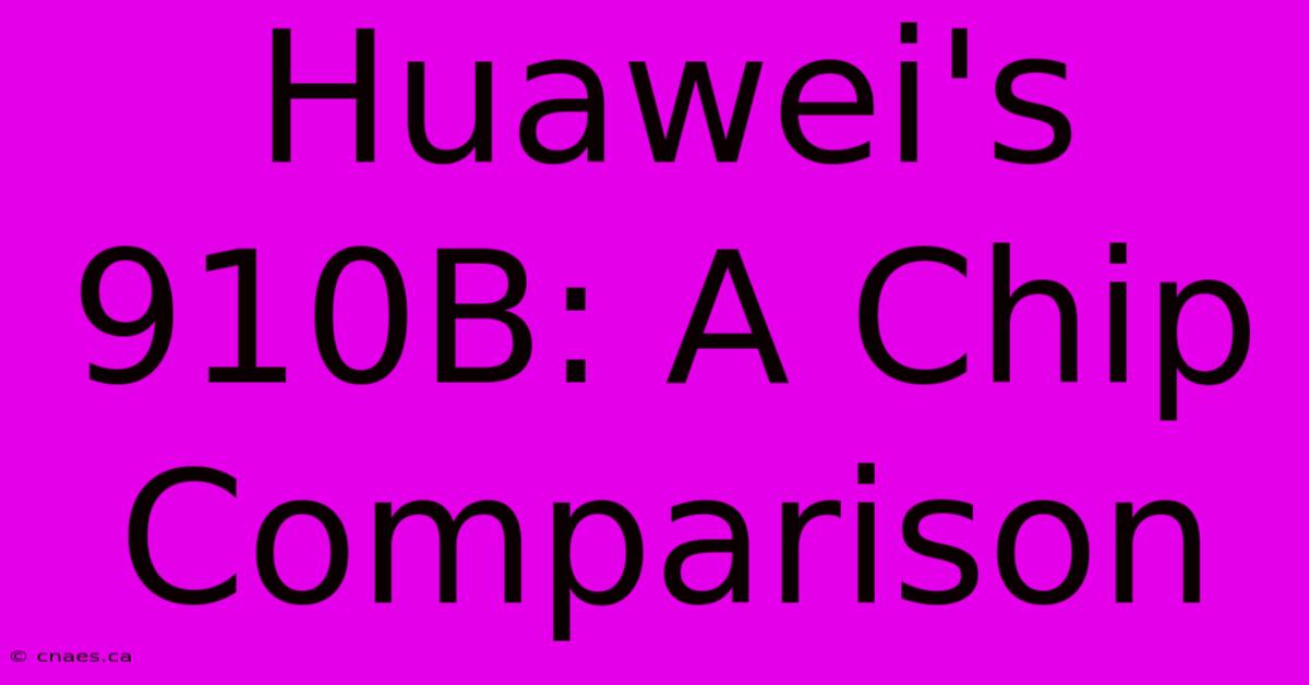 Huawei's 910B: A Chip Comparison