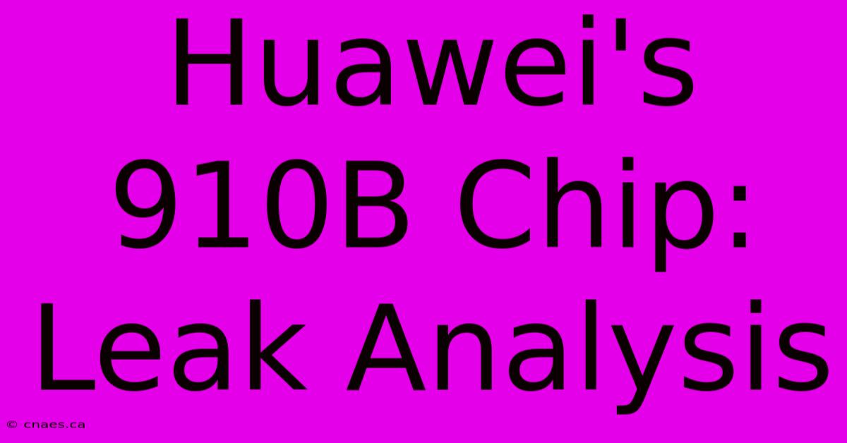 Huawei's 910B Chip:  Leak Analysis