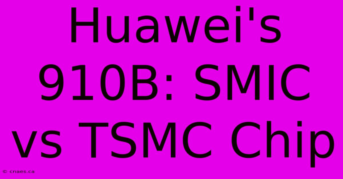 Huawei's 910B: SMIC Vs TSMC Chip