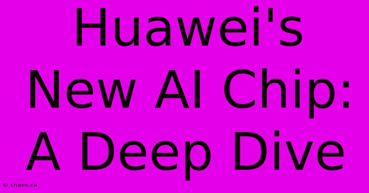 Huawei's New AI Chip: A Deep Dive