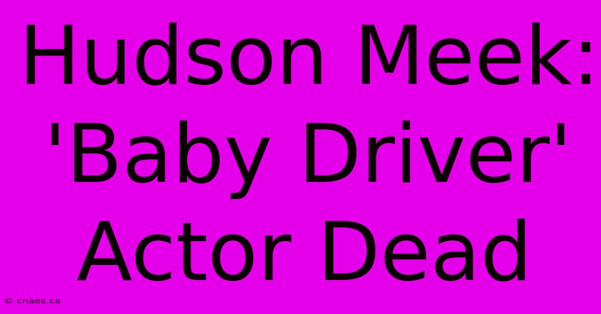 Hudson Meek: 'Baby Driver' Actor Dead