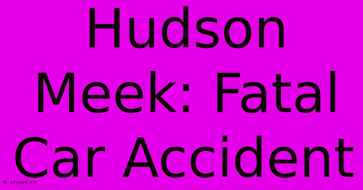 Hudson Meek: Fatal Car Accident