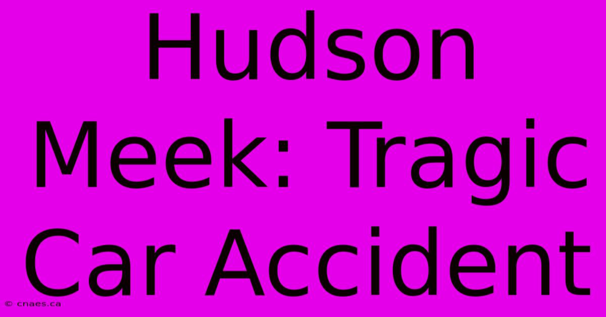 Hudson Meek: Tragic Car Accident