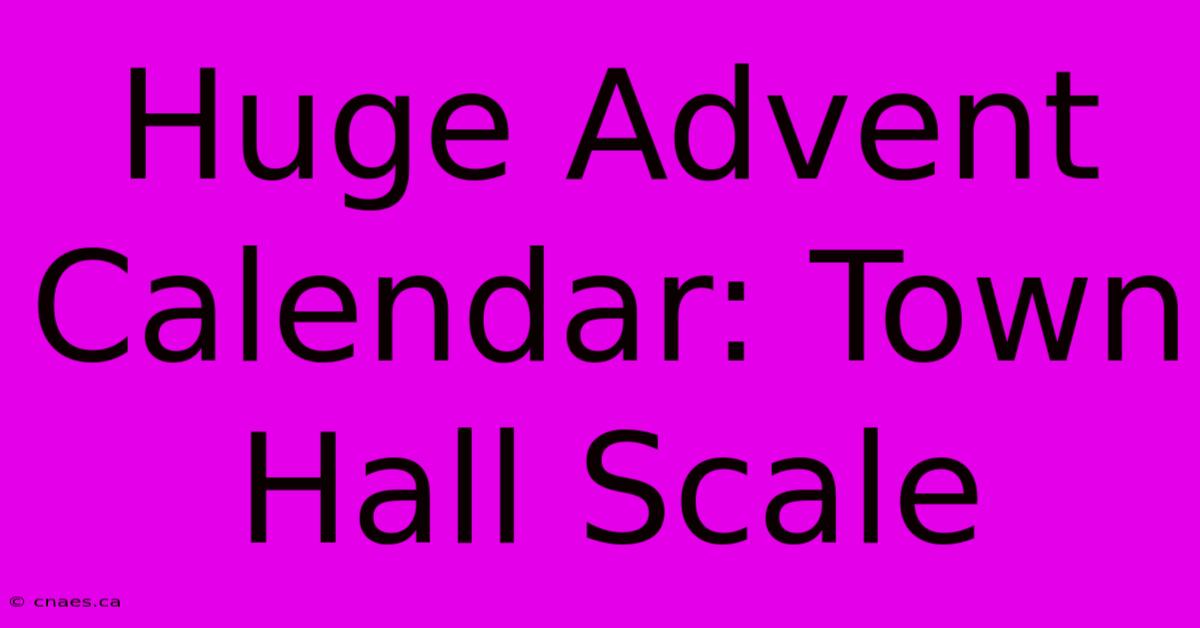 Huge Advent Calendar: Town Hall Scale