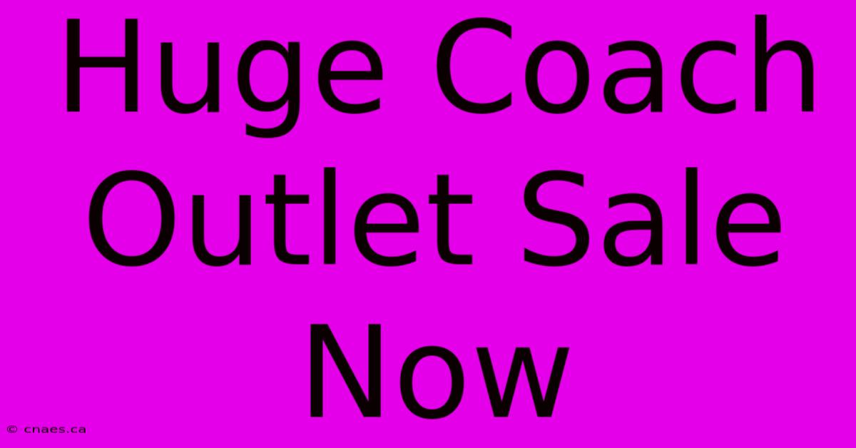 Huge Coach Outlet Sale Now