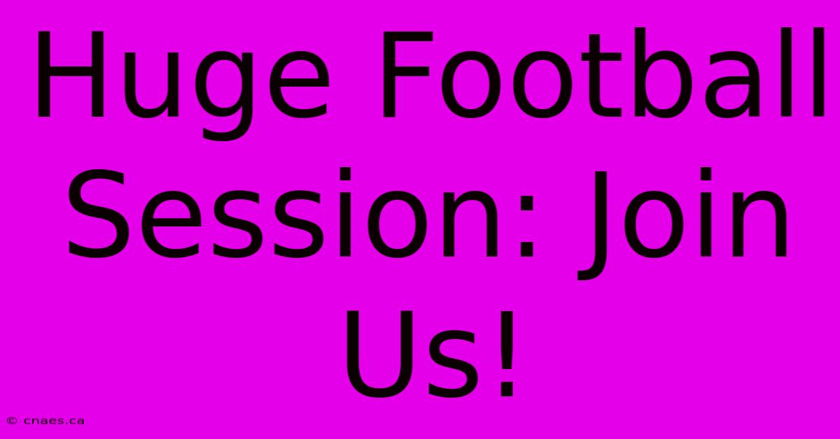 Huge Football Session: Join Us!