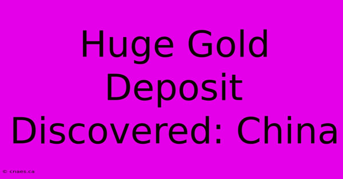 Huge Gold Deposit Discovered: China