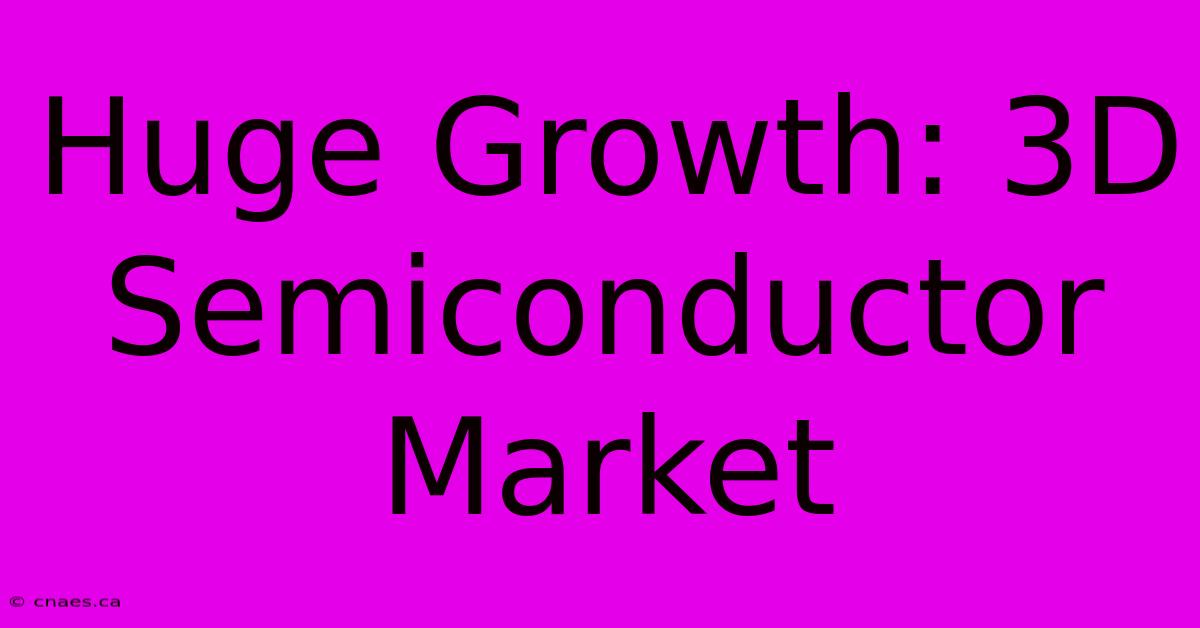 Huge Growth: 3D Semiconductor Market