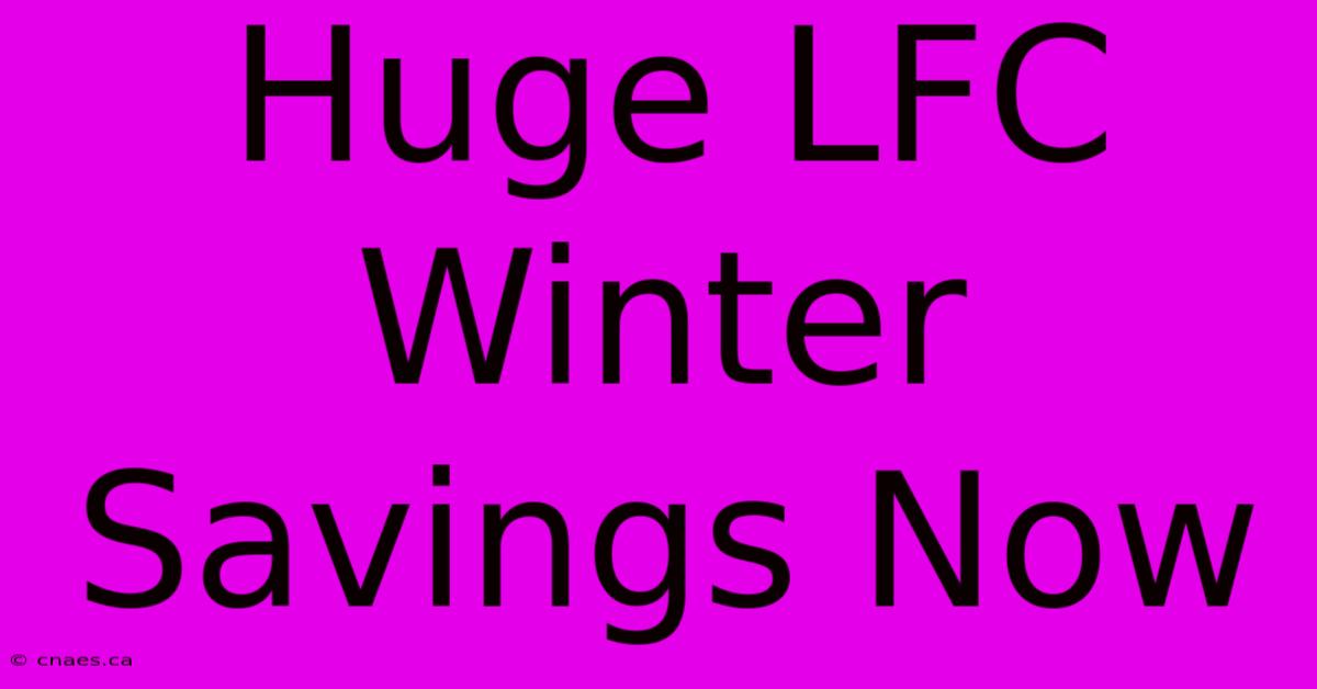 Huge LFC Winter Savings Now