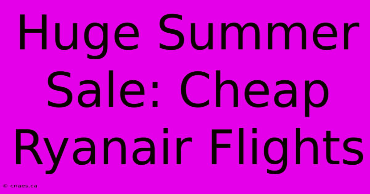 Huge Summer Sale: Cheap Ryanair Flights