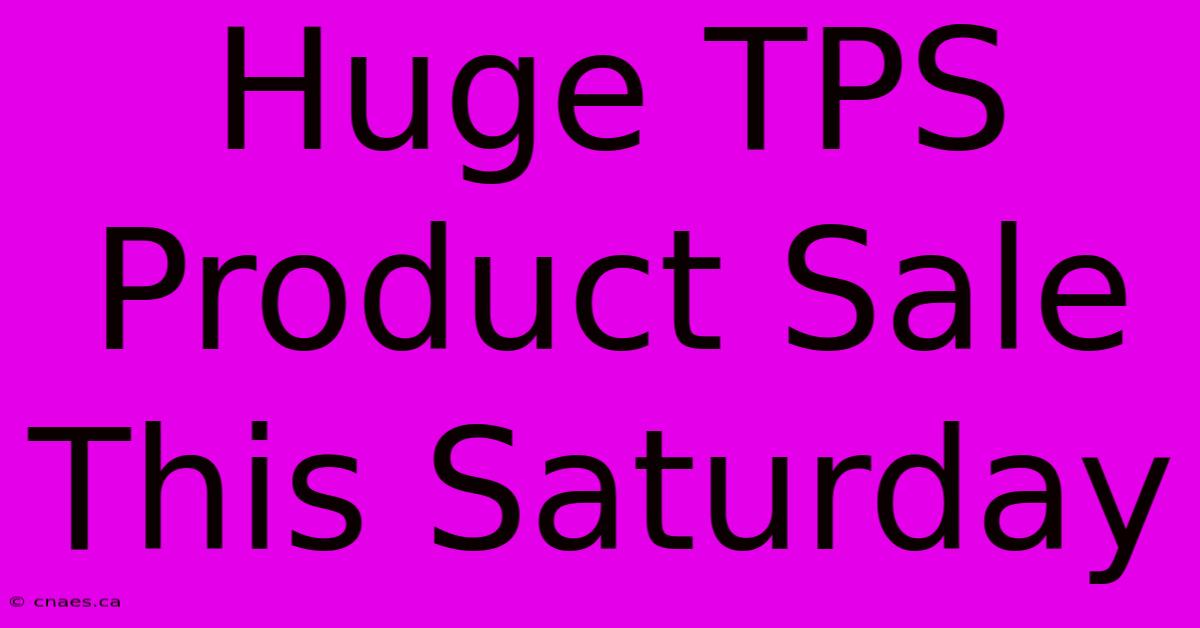 Huge TPS Product Sale This Saturday