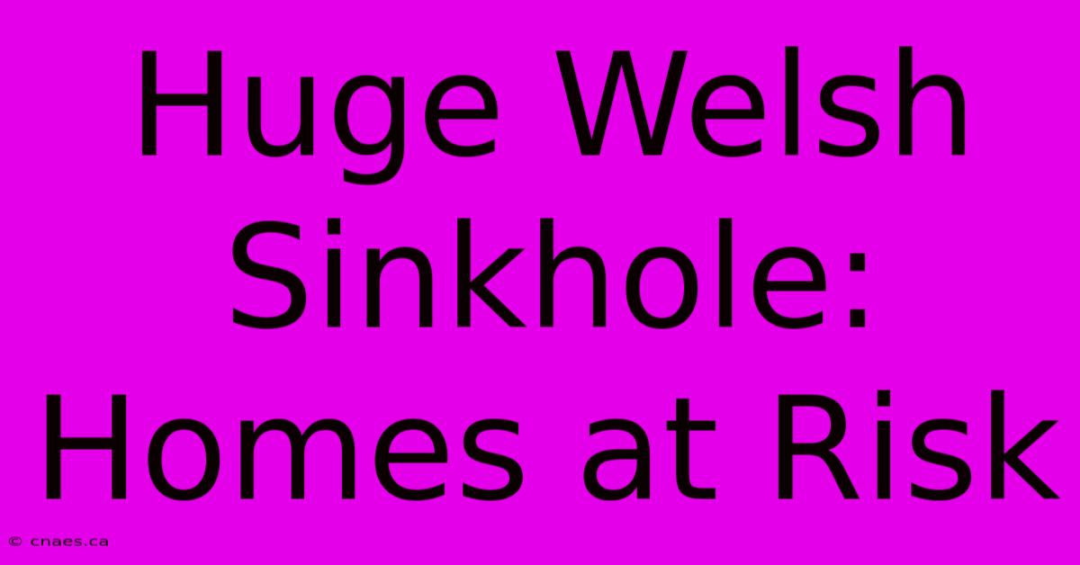 Huge Welsh Sinkhole: Homes At Risk