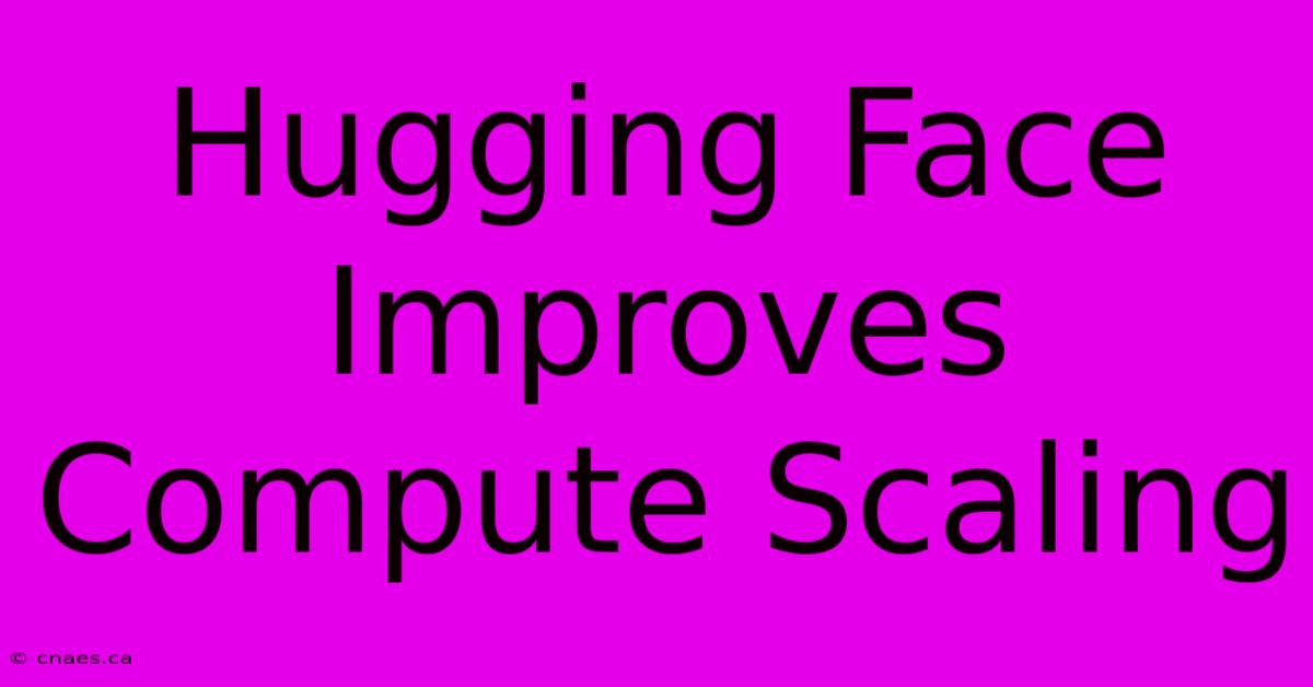 Hugging Face Improves Compute Scaling