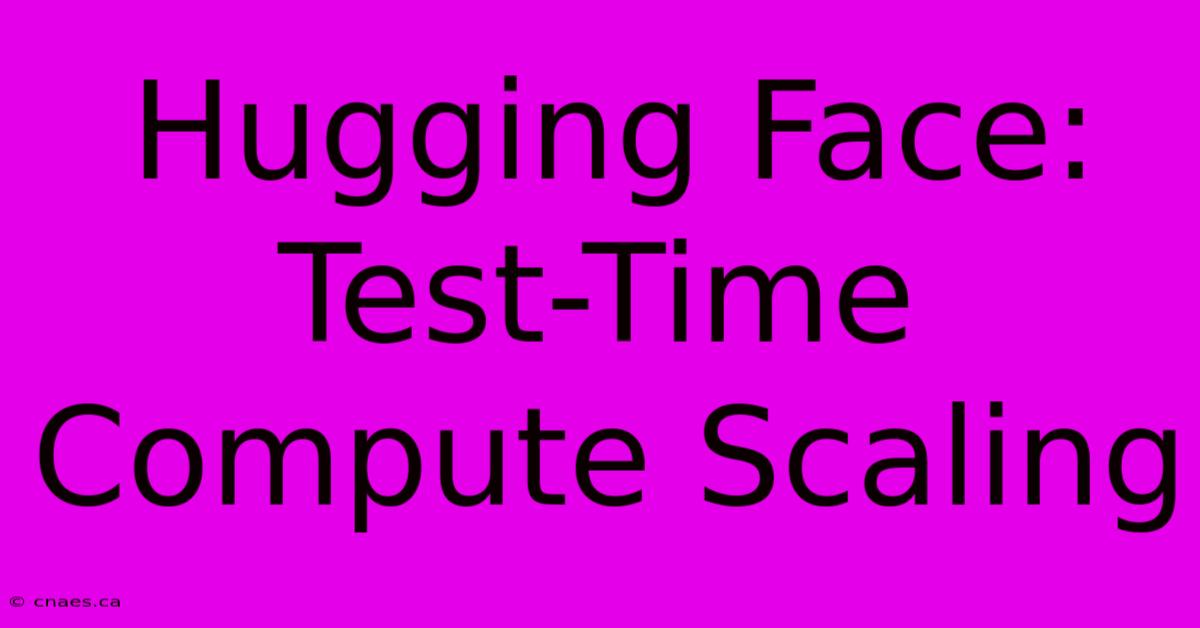 Hugging Face: Test-Time Compute Scaling