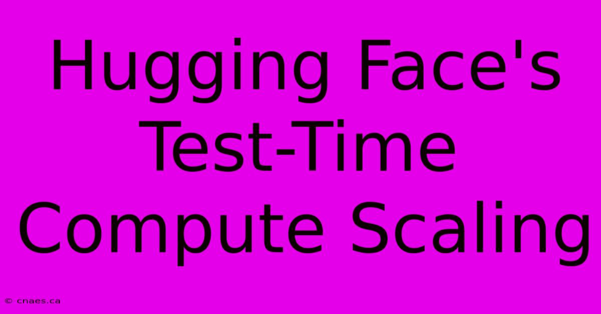 Hugging Face's Test-Time Compute Scaling