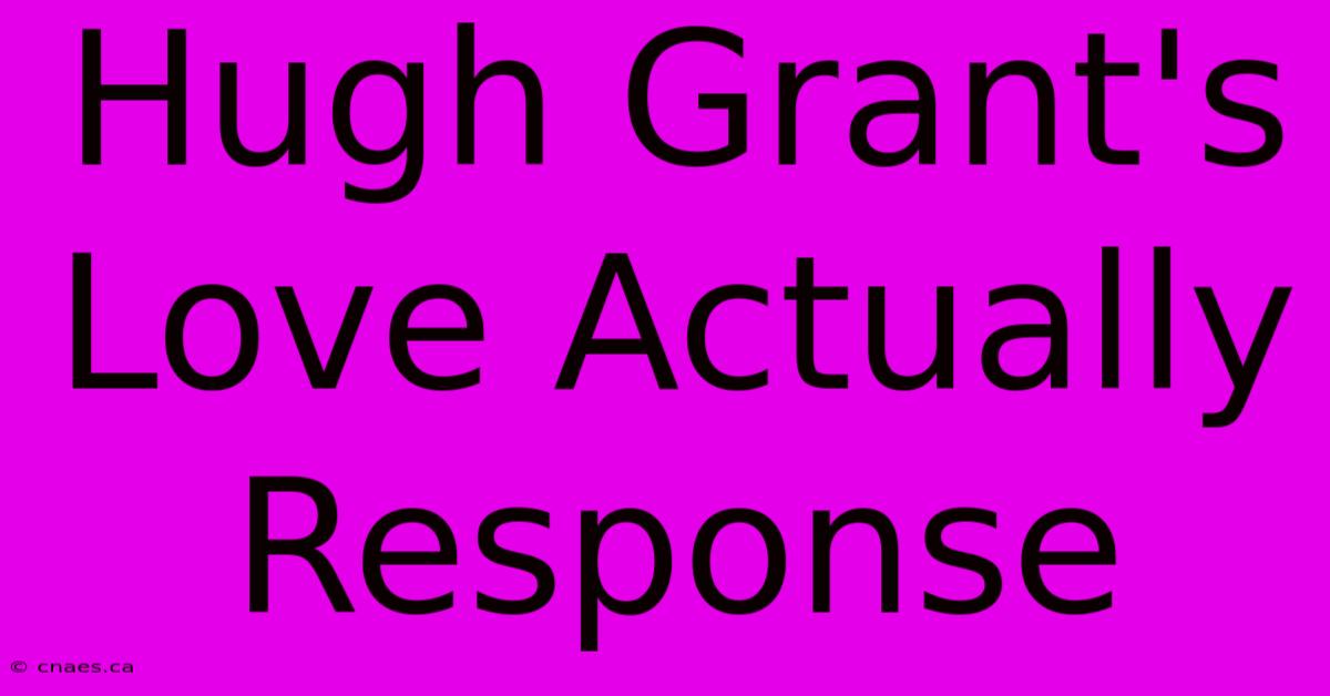 Hugh Grant's Love Actually Response