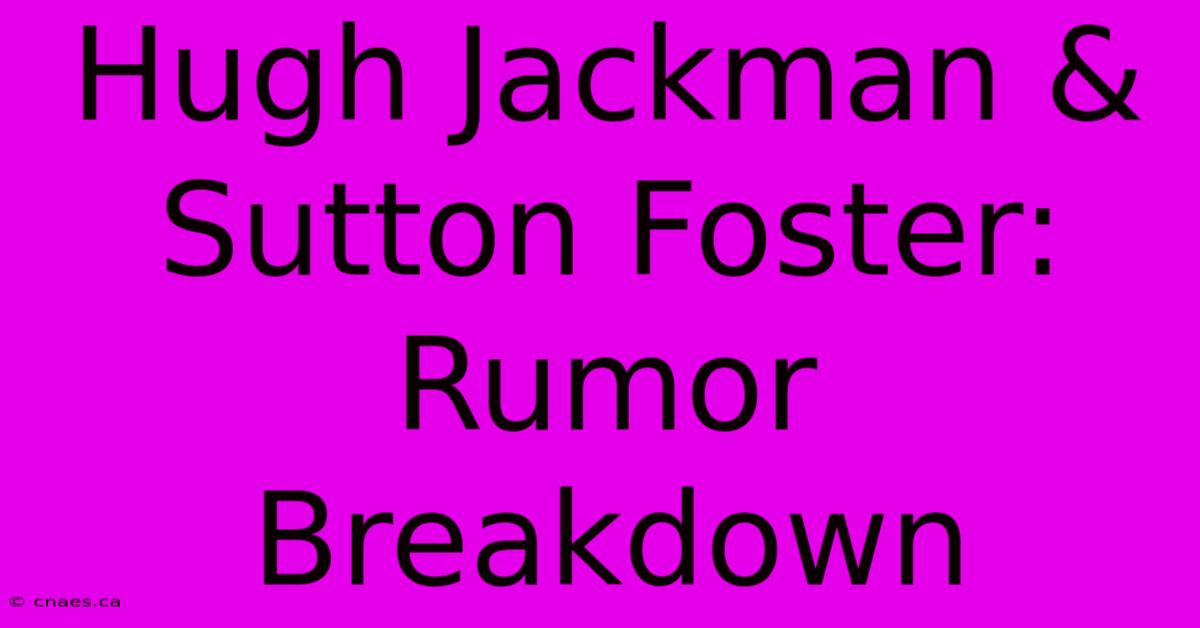 Hugh Jackman & Sutton Foster: Rumor Breakdown