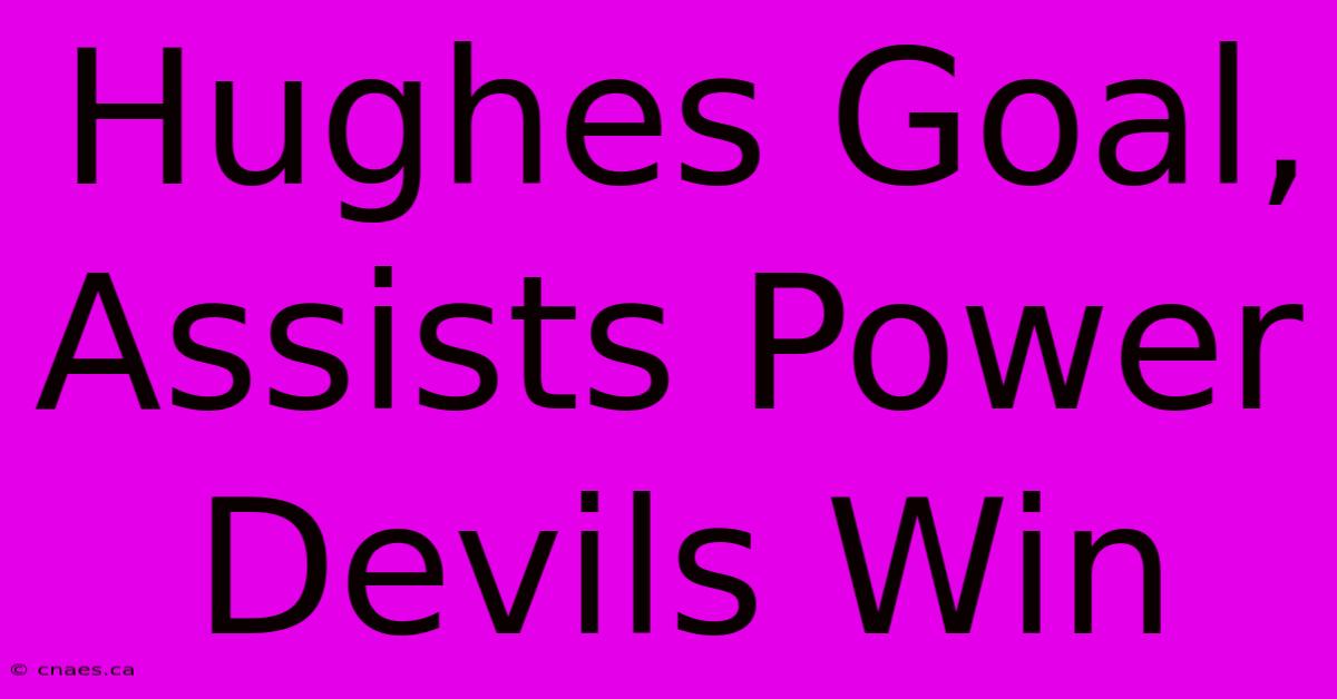 Hughes Goal, Assists Power Devils Win