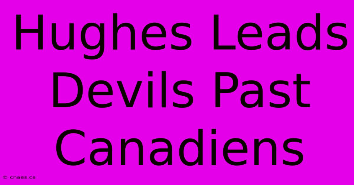 Hughes Leads Devils Past Canadiens