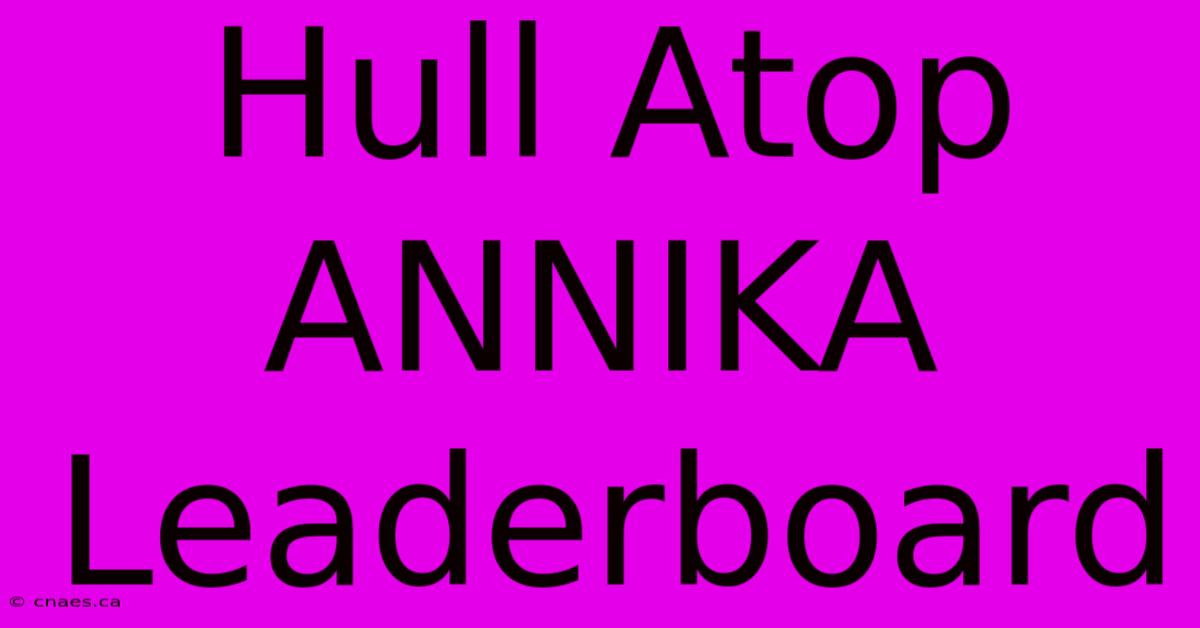 Hull Atop ANNIKA Leaderboard