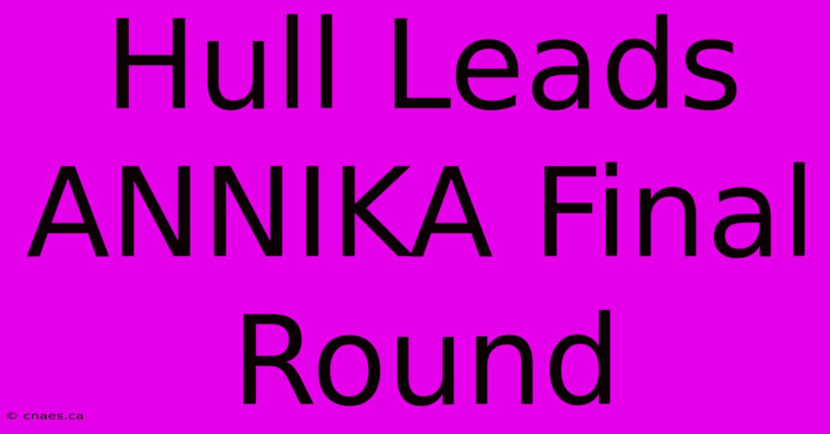 Hull Leads ANNIKA Final Round