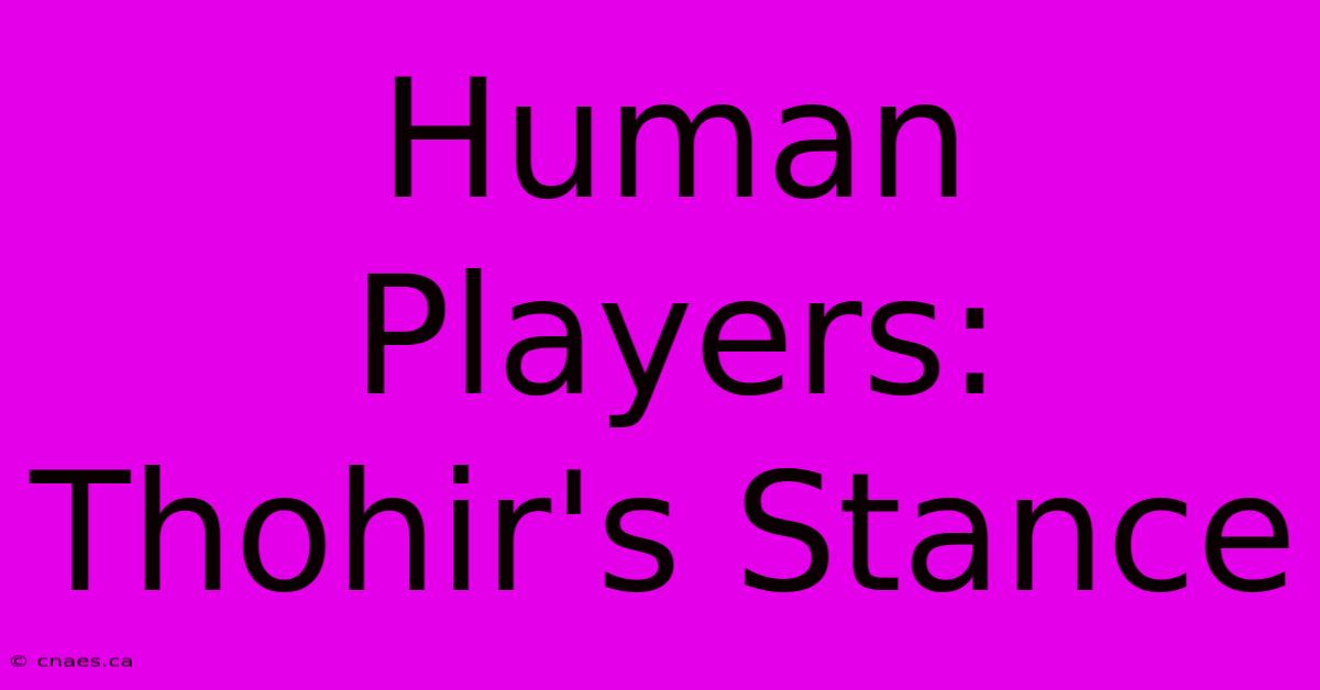 Human Players: Thohir's Stance