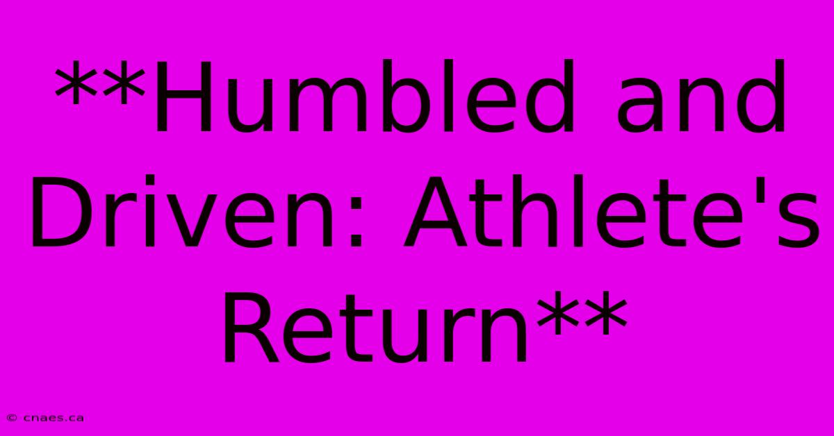 **Humbled And Driven: Athlete's Return**