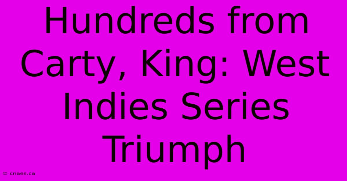 Hundreds From Carty, King: West Indies Series Triumph