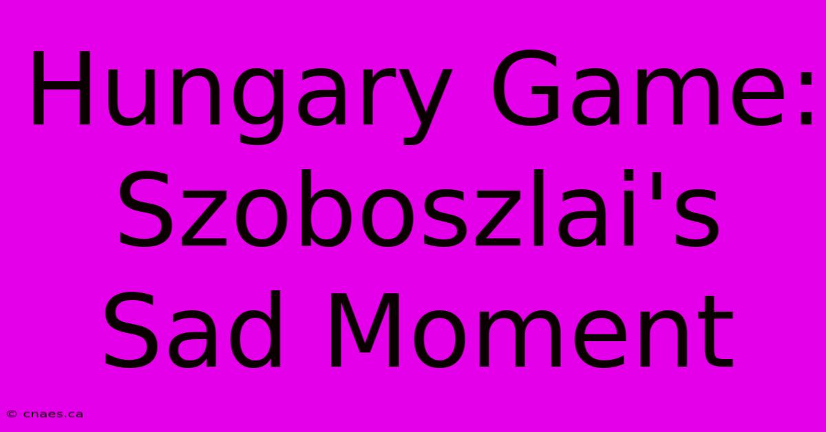 Hungary Game: Szoboszlai's Sad Moment