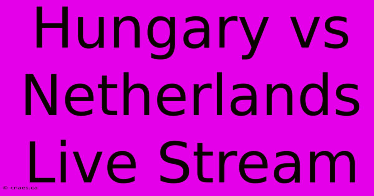 Hungary Vs Netherlands Live Stream