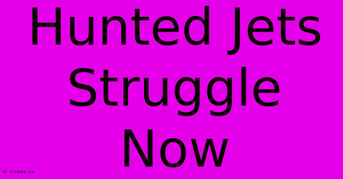 Hunted Jets Struggle Now