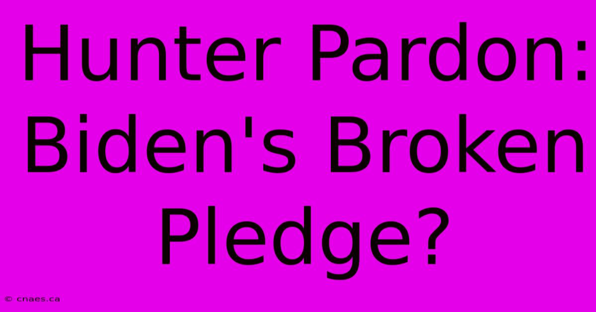 Hunter Pardon: Biden's Broken Pledge?