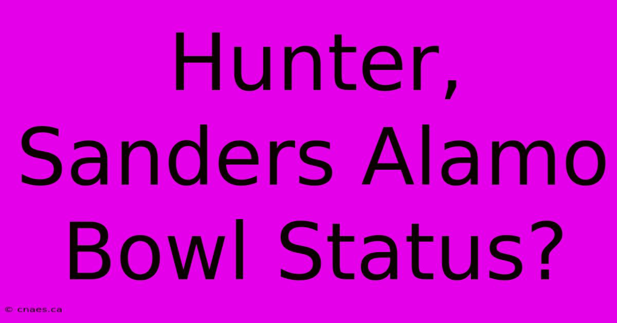 Hunter, Sanders Alamo Bowl Status?