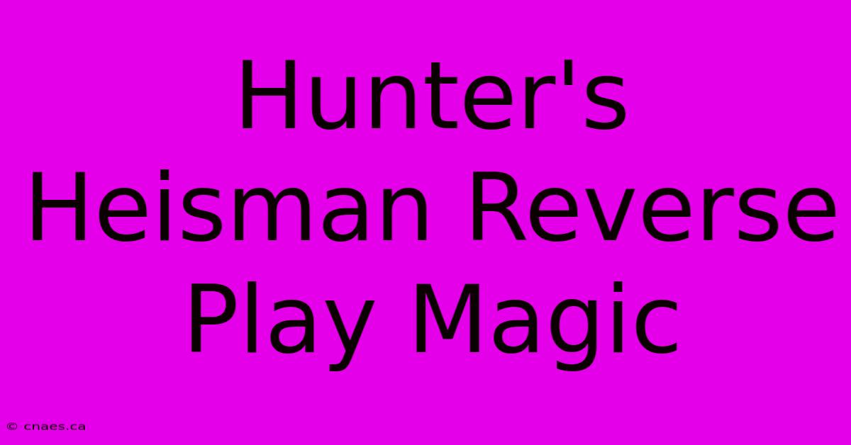 Hunter's Heisman Reverse Play Magic