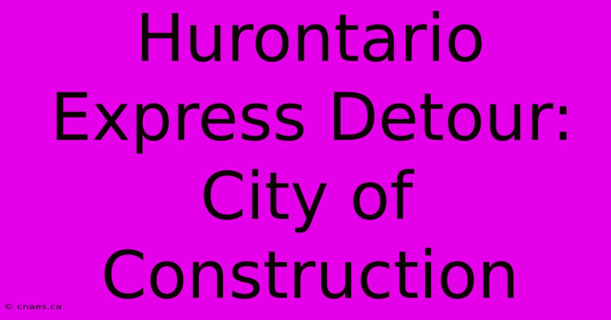 Hurontario Express Detour: City Of Construction