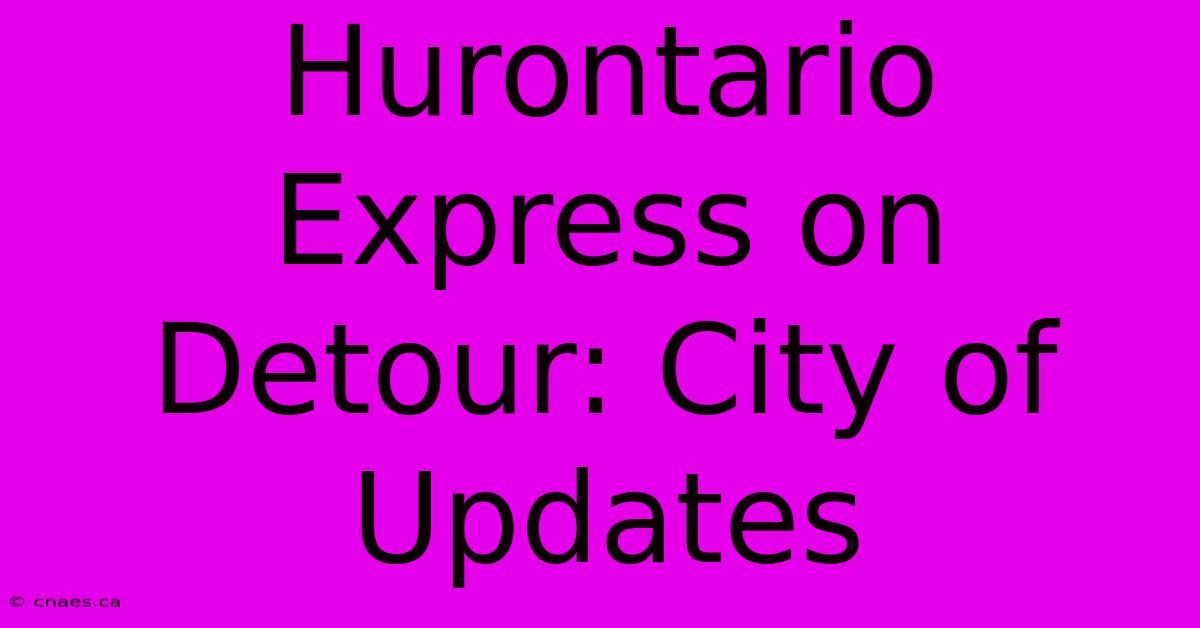 Hurontario Express On Detour: City Of Updates 